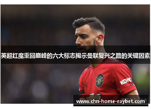 英超红魔重回巅峰的六大标志揭示曼联复兴之路的关键因素 英超红魔重回巅峰的六大标志揭示曼联复兴之路的关键因素