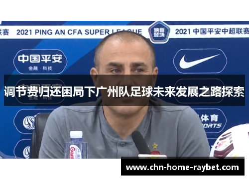 调节费归还困局下广州队足球未来发展之路探索 调节费归还困局下广州队足球未来发展之路探索