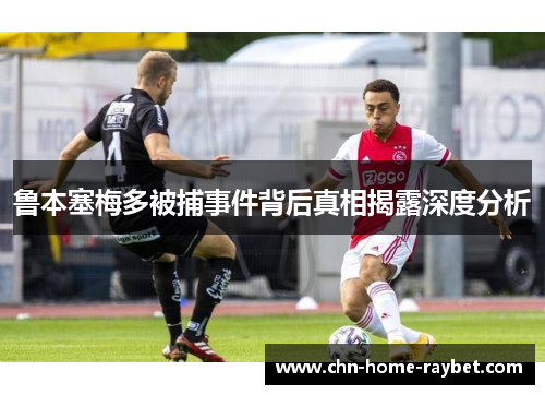 鲁本塞梅多被捕事件背后真相揭露深度分析