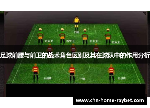 足球前腰与前卫的战术角色区别及其在球队中的作用分析