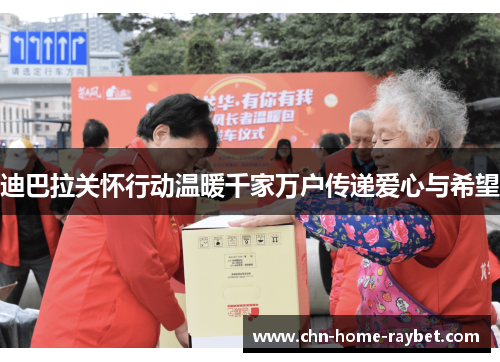 迪巴拉关怀行动温暖千家万户传递爱心与希望