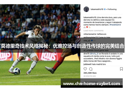 莫德里奇技术风格揭秘：优雅控场与创造性传球的完美结合
