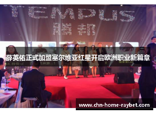 薛英佑正式加盟塞尔维亚红星开启欧洲职业新篇章