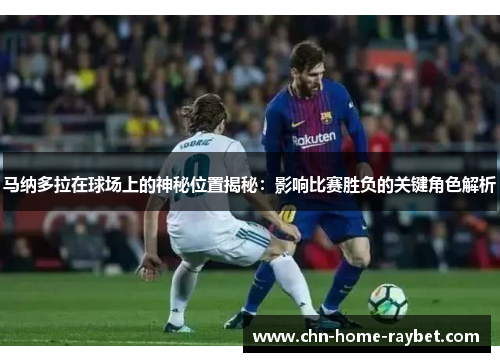 马纳多拉在球场上的神秘位置揭秘：影响比赛胜负的关键角色解析