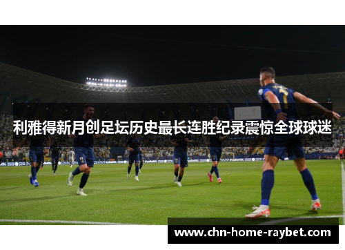 利雅得新月创足坛历史最长连胜纪录震惊全球球迷